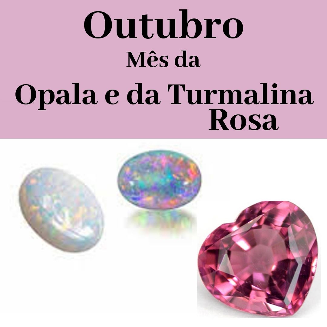 Outubro mês da Opala e da Turmalina Rosa